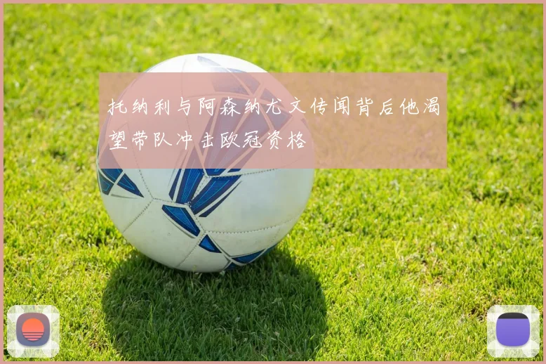 托纳利与阿森纳尤文传闻背后他渴望带队冲击欧冠资格
